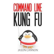 Command Line Kung Fu: Bash Scripting Tricks, Linux Shell Programming Tips, and Bash One-liners