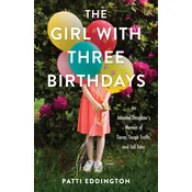 The Girl with Three Birthdays: An Adopted Daughters Memoir of Tiaras, Tough Truths, and Tall Tales