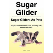 Sugar Glider. Sugar Gliders As Pets. Sugar Gliders book for care, feeding, diet, health and costs.