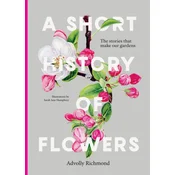 A Short History of Flowers: The Stories That Shape Our Gardens