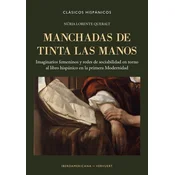 Manchadas de tinta las manos : imaginarios femeninos y redes de sociabilidad en torno al libro hispánico en la primera Modernida