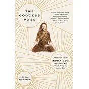 The Goddess Pose: The Audacious Life of Indra Devi, the Woman Who Helped Bring Yoga to the West
