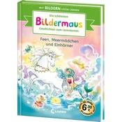Die schönsten Bildermaus-Geschichten zum Lesenlernen - Feen, Meermädchen und Einhörner
