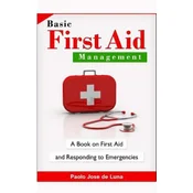 Basic First Aid Management: A Book on First Aid and Responding to Emergencies
