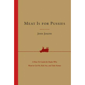 Meat Is for Pussies: A How-To Guide for Dudes Who Want to Get Fit, Kick Ass, and Take Names