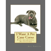 I Want A Pet Cane Corso: Fun Learning Activities