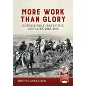 More Work Than Glory: Buffalo Soldiers in the United States Army, 1865-1916