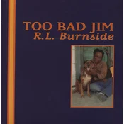 R.L. Burnside - Too Bad Jim
