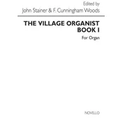 STAINER/CUNNINGHAM/WOODS:THE VILLAGE ORGANIST BOOK 1