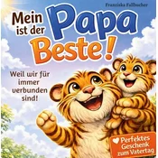 Mein Papa ist der Beste: Weil er mich liebt, so wie ich bin: Ein Kinderbuch über Liebe, Geborgenheit & die besondere Bindung zwi