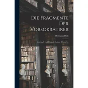 Die Fragmente Der Vorsokratiker: Griechisch Und Deutsch, Volume 2, Issue 1...