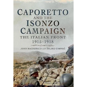 Caporetto and the Isonzo Campaign: The Italian Front, 1915-1918