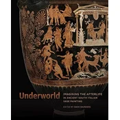 Underworld - Imagining the Afterlife in Ancient South Italian Vase Painting