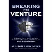 Breaking into Venture: An Outsider Turned Venture Capitalist Shares How to Take Risks, Create Power, and Build Life-Chan