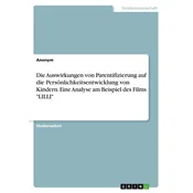 Die Auswirkungen von Parentifizierung auf die Persönlichkeitsentwicklung von Kindern. Eine Analyse am Beispiel des Films LILLI