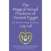 Magical Sexual Practices of Ancient Egypt, The - The Alchemy of Night Enchiridion