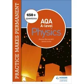 Practice makes permanent: 450+ questions for AQA A-level Physics