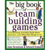 Big Book of Team Building Games: Trust-Building Activities, Team Spirit Exercises, and Other Fun Things to Do