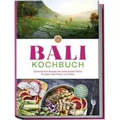 Bali Kochbuch: Die leckersten Rezepte der balinesischen Küche für jeden Geschmack und Anlass - inkl. Fingerfood, Salaten, Geträn