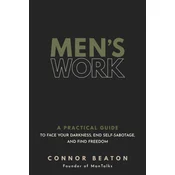 Mens Work: A Practical Guide to Face Your Darkness, End Self-Sabotage, and Find Freedom
