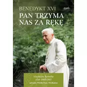 Pan trzyma nas za rękę. Nieznane homilie z lat 2005 - 2017 Adwent, Wielki Post, Wielkanoc