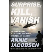 Surprise, Kill, Vanish: The Secret History of CIA Paramilitary Armies, Operators, and Assassins