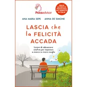Lascia che la felicita accada. Lezioni di educazione emotiva per imparare a vivere e a viversi meglio