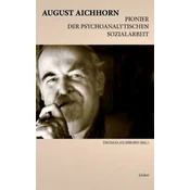 August Aichhorn, Pionier der psychoanalytischen Sozialarbeit