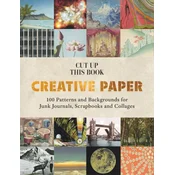 Cut Up This Book: 100 Backgrounds for Junk Journals, Scrapbooks and Collages