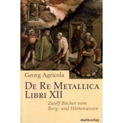 De Re Metallica Libri XII. Zwölf Bücher vom Berg- und Hüttenwesen