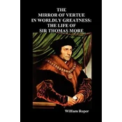 Mirror of Virtue in Worldly Greatness, or the Life of Sir Thomas More