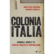 Colonia Italia. Giornali, radio e tv: cosi gli Inglesi ci controllano. Le prove nei documenti top secret di Londra
