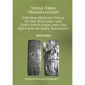 Stone Trees Transplanted? Central Mexican Stelae of the Epiclassic and Early Postclassic and the Question of Maya ‘Inf