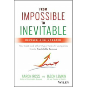 From Impossible To Inevitable - How SaaS and Other Hyper-Growth Companies Create Predictable Revenue, 2e