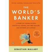 The Worlds Banker: A Story of Failed States, Financial Crises, and the Wealth and Poverty of Nations
