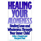 Healing Your Aloneness Finding Love and Wholeness Through Your Inner Chi ld
