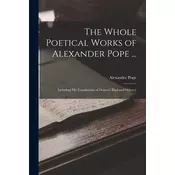 The Whole Poetical Works of Alexander Pope ...: Including His Translations of Homers Iliad and Odyssey