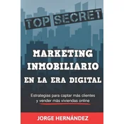 Marketing Inmobiliario en la Era Digital: Los secretos del marketing digital aplicados al negocio inmobiliario