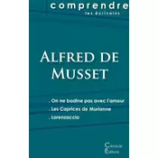 Comprendre les pieces de Musset (On ne badine pas avec lamour, Les Caprices de Marianne, Lorenzaccio)