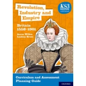 KS3 History 4th Edition: Revolution, Industry and Empire: Britain 1558-1901 Curriculum and Assessment Planning Guide