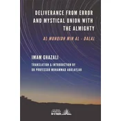 Deliverance from Error & Mystical Union with the Almighty: Al-Munqidh min Al-Dalal