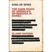 King of Spies : The Dark Reign of Americas Spymaster in Korea
