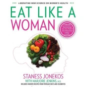 Eat Like a Woman: 3-Week, 3-Step Program to Revolutionize How You Think and Feel About Food