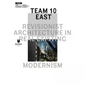 Team 10 East - Revisionist Architecture in Real Existing Modernism