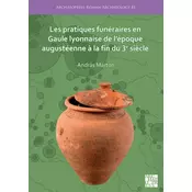 Les pratiques funeraires en Gaule lyonnaise de lepoque augusteenne a la fin du 3e siecle