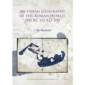 An Urban Geography of the Roman World, 100 BC to AD 300