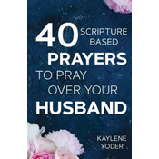 40 Scripture-based Prayers to Pray Over Your Husband: The just prayers version of A Wifes 40-day Fasting & Prayer Journal