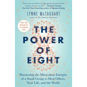 The Power of Eight: Harnessing the Miraculous Energies of a Small Group to Heal Others, Your Life, and the World