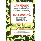 Jak mówić do nastolatków, żeby nas słuchały Jak słuchać, żeby z nami rozmawiały