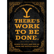 There's Work to Be Done.: Words to Live (and Die) by from the Dutton Ranch